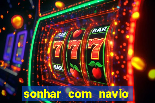 sonhar com navio jogo do bicho